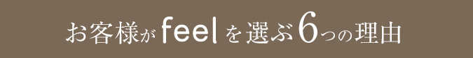 feelが選ばれる6つの理由